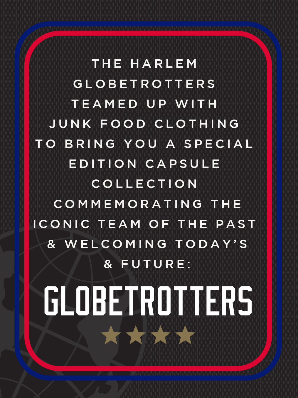 The Harlem Globetrotters teamed up with junk food clothing to bring you a special edition capsule collection commemorating the iconic team of the past & welcoming today's & future Globetrotters